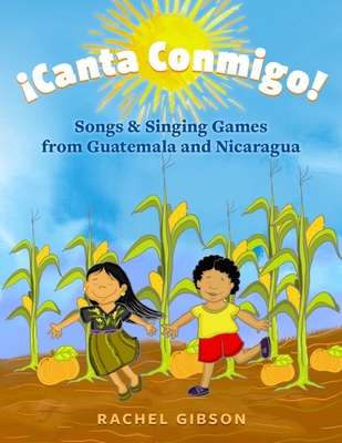 Canta Conmigo!: Songs and Singing Games from Guatemala and Nicaragua - Gibson, Rachel