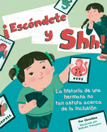 Escndete Y Shh!: La Historia de Una Hermana No Tan Astuta Acerca de la Inclusin