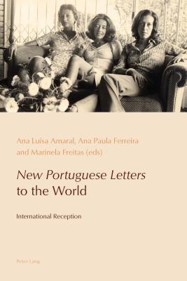 New Portuguese Letters to the World: International Reception - Amaral, Ana Lusa (Editor), and Ferreira, Ana Paula (Editor), and Freitas, Marinela (Editor)