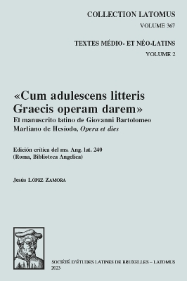 Cum adulescens litteris Graecis operam darem?: El manuscrito latino de Giovanni Bartolomeo Marliano de Hesiodo, Opera et dies. Edicion critica del ms. Ang. lat. 240 (Roma, Biblioteca Angelica) - Lopez Zamora, J.