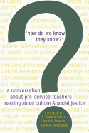 How Do We Know They Know??: A Conversation about Pre-Service Teachers Learning about Culture and Social Justice