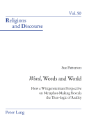 Word?, Words, and World: How a Wittgensteinian Perspective on Metaphor-Making Reveals the Theo-logic of Reality