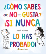 Cmo Sabes Que No Te Gusta? Si Nunca Lo Has Probado! / You Don't Have to Like It, You Just Have to Eat It