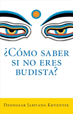 Como Saber Si No Eres Budista? (What Makes You Not a Buddhist) - Khyentse, Dzongsar Jamyang