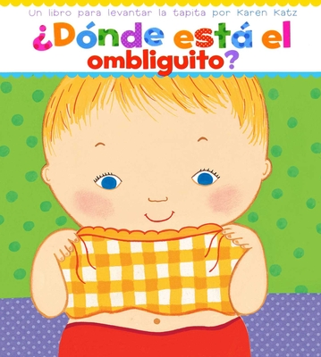 Dnde Est El Ombliguito? (Where Is Baby's Belly Button?): Un Libro Para Levantar Ta Tapita Por Karen Katz (a Lift-The-Flap Story) - Ziegler, Argentina Palacios (Translated by)