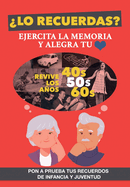 Lo recuerdas? Ejercita la memoria: Un libro para personas mayores para trabajar la memoria y alegrar su corazn. Mejora tu capacidad cognitiva reviviendo tu infancia y juventud