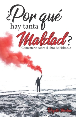 Por qu hay tanta maldad?: Comentario exegtico del libro de Habacuc - Alvarenga, Willie (Foreword by), and Medina, Rogelio