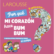 Por Qu Mi Corazn Hace Bum Bum?: Y Muchas Otras Preguntas Sobre El Cuerpo