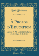  Propos d'Education: Lettres  M. L'Abb Baillarg du Collge de Joliette (Classic Reprint)