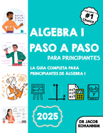 lgebra I paso a paso para principiantes: La gua completa para principiantes de lgebra I