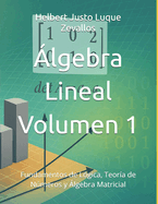 lgebra Lineal Volumen 1: Fundamentos de Lgica, Teora de Nmeros y lgebra Matricial