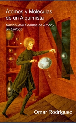 tomos y Molculas de un Alquimista: Veintinueve Poemas de Amor y un Eplogo - Rodrguez, Omar