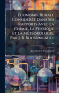 ?conomie Rurale Consid(c)r(c)e Dans Ses Rapports Avec La Chimie, La Physique Et La M(c)t(c)orologie, Par J. B. Boussingault ...