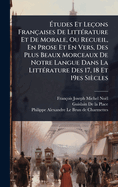 ?tudes Et Leons Franaises De Litt(c)rature Et De Morale, Ou Recueil, En Prose Et En Vers, Des Plus Beaux Morceaux De Notre Langue Dans La Litt(c)rature Des 17, 18 Et 19es Sicles