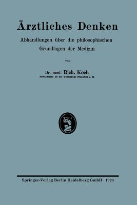 rztliches Denken: Abhandlungen ber die philosophischen Grundlagen der Medizin - Koch, Richard