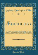 d?ology: A Treatise on Generative Life, Including Pre-Natal Influence, Limitation of Offspring, and Hygiene of the Generative System, a Book for Every Man and Woman (Classic Reprint)