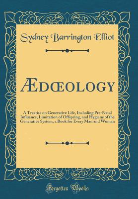 d?ology: A Treatise on Generative Life, Including Pre-Natal Influence, Limitation of Offspring, and Hygiene of the Generative System, a Book for Every Man and Woman (Classic Reprint) - Elliot, Sydney Barrington