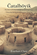 atalhyk: The Dawn of Urban Life and Its Enduring Legacy: Unraveling the Secrets of Humanity's First City