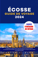 cosse Guide de voyage 2024: Le compagnon complet, tape par tape, pour dcouvrir la beaut de l'cosse, ses attractions incontournables, ses monuments historiques et ses joyaux cachs