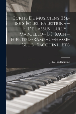 crits de musiciens (15e-18e sicles) Palestrina--R. de Lassus--Lully--Marcello--J.-S. Bach--Hndel--Rameau--Hasse--Gluc--Sacchini--etc - Prod'homme, J -G (Jacques-Gabriel) (Creator)