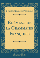 lmens de la Grammaire Franoise (Classic Reprint)