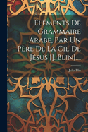 lments De Grammaire Arabe, Par Un Pre De La Cie De Jsus [j. Blin]....