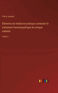 lments de mdecine pratique contenant le traitement homoeopathique de chaque maladie: Tome 2