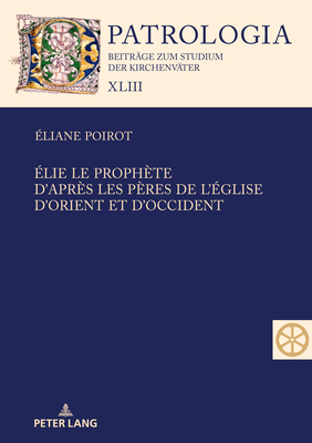 lie le prophte. D'aprs les Pres de l'glise d'Orient et d'Occident: Textes prsents par les carmlites du Monastre Saint lie Saint-Rmy-les-Montbard. Nouvelle dition mise  jour et augmente par Sr liane Poirot ocd - Poirot, liane (Editor), and Drobner, Hubertus (Editor)