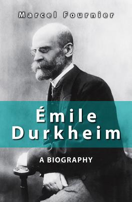 Émile Durkheim: A Biography - Fournier, Marcel