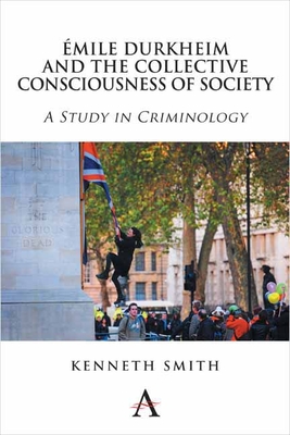mile Durkheim and the Collective Consciousness of Society: A Study in Criminology - Smith, Kenneth