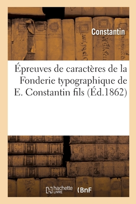 preuves de Caractres de la Fonderie Typographique de E. Constantin Fils: Ancienne Maison Constantin An - Constantin