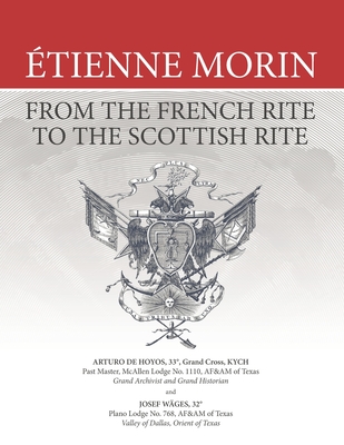 tienne Morin: From the French Rite to the Scottish Rite - Wges, Josef, and De Hoyos, Arturo