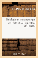 tiologie Et Thrapeutique de l'Arthritis Et Du Calcul: Ou Opinion Nouvelle Sur La Cause, La Nature Et Le Traitement de la Goutte Et de la Pierre