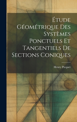 tude Gomtrique Des Systmes Ponctuels Et Tangentiels De Sections Coniques - Picquet, Henry