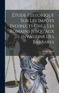 tude Historique Sur Les Impts Indirects Chez Les Romains Jusqu'aux Invasions Des Barbares