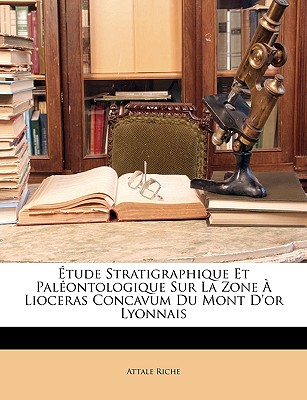 tude Stratigraphique Et Palontologique Sur La Zone  Lioceras Concavum Du Mont d'Or Lyonnais - Riche, Attale