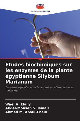 tudes biochimiques sur les enzymes de la plante gyptienne Silybum Marianum - Elaily, Wael A, and Ismail, Abdel-Mohsen S, and Aboul-Enein, Ahmed M