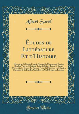 tudes de Littrature Et d'Histoire: Montaigne Et Pascal; Croquis Normands; Maupassant; Eugne Boudin; Vues Sur l'Histoire; Taine Et Sainte-Beuve; l'Orient d'Autrefois; Le Drame Des Poisons; Notes Et Mmoires Sur l'Empire; Napolon Et Sa Famille; Wat - Sorel, Albert