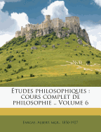 tudes philosophiques: cours complet de philosophie .. Volume 6