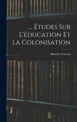 ... tudes Sur L'ducation Et La Colonisation - Courant, Maurice