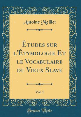 tudes sur l'tymologie Et le Vocabulaire du Vieux Slave, Vol. 1 (Classic Reprint) - Meillet, Antoine