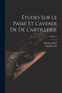 tudes Sur Le Pass Et L'avenir De De L'artillerie; Volume 3