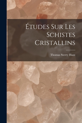 tudes Sur Les Schistes Cristallins - Hunt, Thomas Sterry