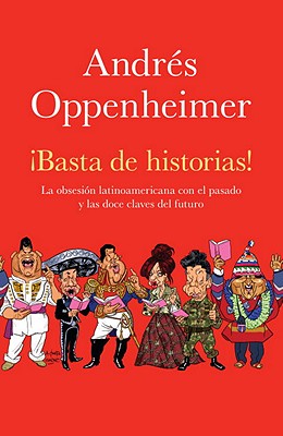 basta de Historias!: La Obsesi?n Latinoamericana Con El Pasado Y Las 12 Claves del Futuro / Enough History! - Oppenheimer, Andres