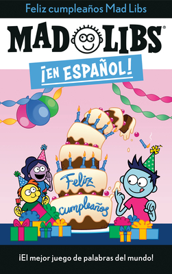 Feliz Cumpleaos! Mad Libs: El Mejor Juego de Palabras del Mundo! - Canetti, Yanitzia, and Dominguez, Adriana (Editor)