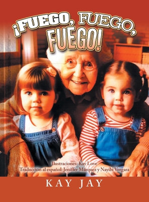 Fuego, Fuego, Fuego! - Jay, Kay, and Love, Kay (Illustrator), and Mrquez, Jeniffer (Translated by)