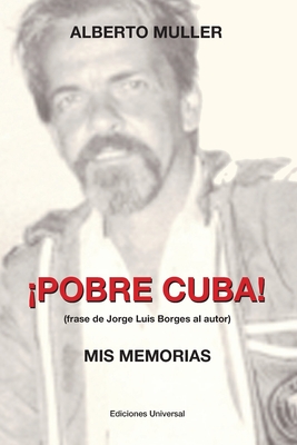 POBRE CUBA (frase de Jorge Luis Borges al autor?. MIS MEMORIAS: POBRE CUBA (frase de Jorge Luis Borges al autor?. MIS MEMORIAS - Muller, Alberto