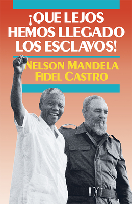 qu? Lejos Hemos Llegado Los Esclavos!: Sudfrica Y Cuba En El Mundo de Hoy - Mandela, Nelson, and Castro, Fidel, Dr.