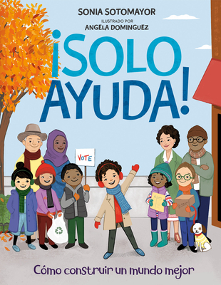 Solo Ayuda!: Como Construir Un Mundo Mejor - Sotomayor, Sonia, and Dominguez, Angela (Illustrator)