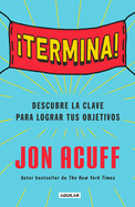 termina!: Reglate El Don de Hacer Las Cosas / Finish: Give Yourself the Gift of Done